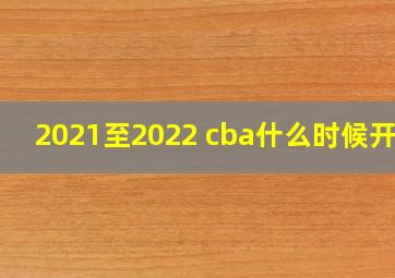 2021至2022 cba什么时候开打